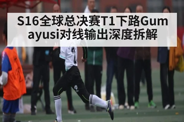 S16全球总决赛T1下路Gumayusi对线输出深度拆解